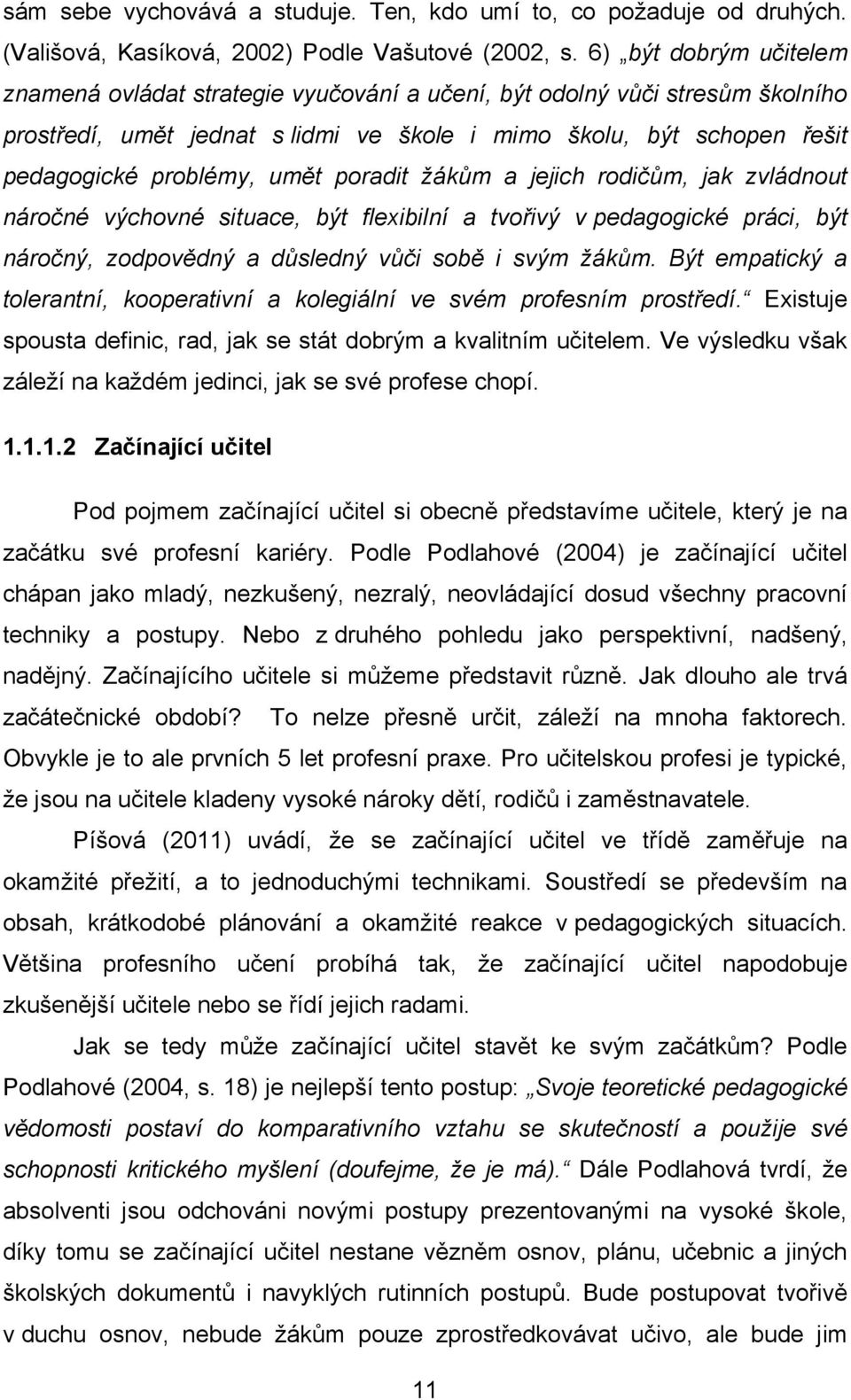 poradit žákům a jejich rodičům, jak zvládnout náročné výchovné situace, být flexibilní a tvořivý v pedagogické práci, být náročný, zodpovědný a důsledný vůči sobě i svým žákům.