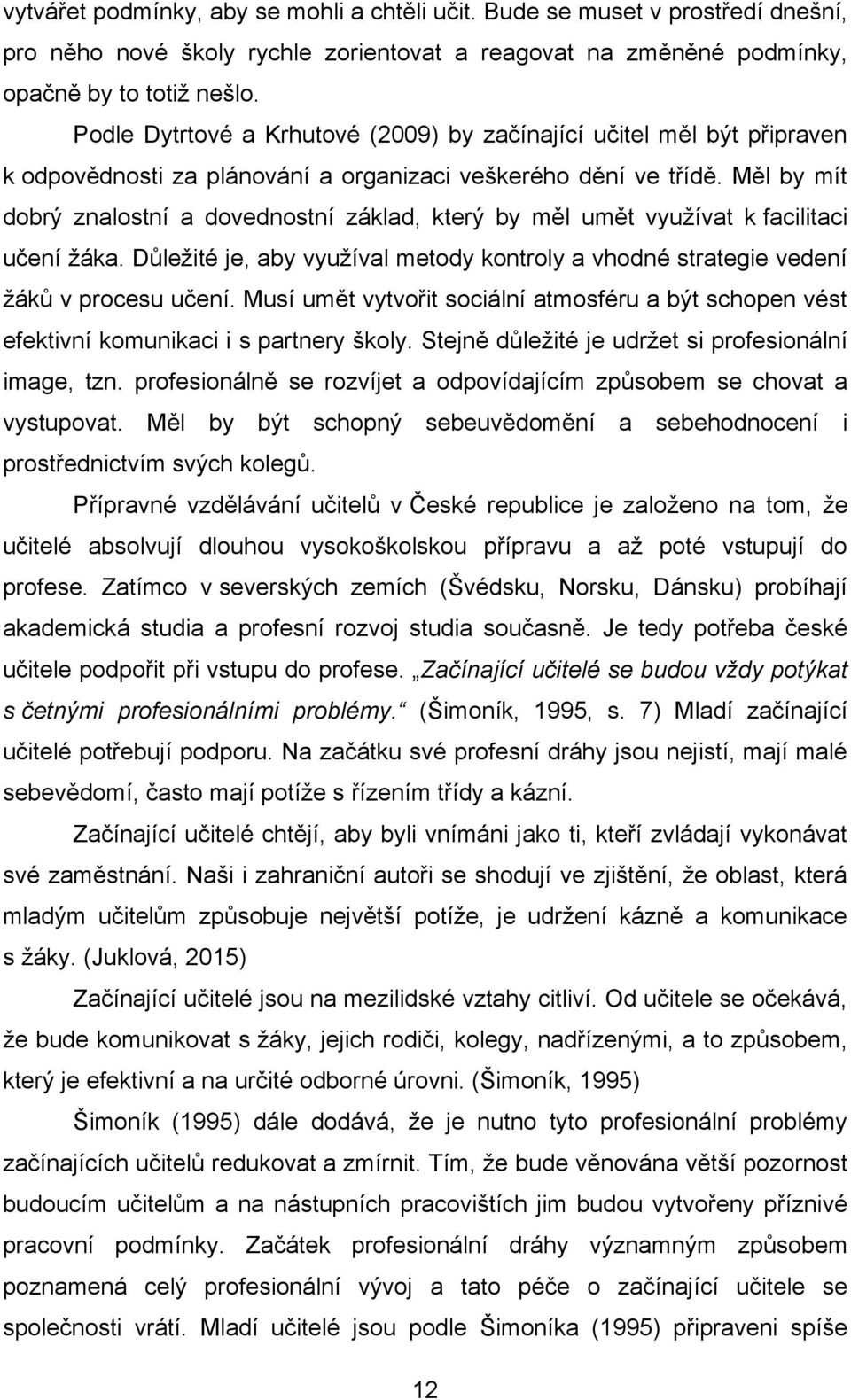 Měl by mít dobrý znalostní a dovednostní základ, který by měl umět využívat k facilitaci učení žáka. Důležité je, aby využíval metody kontroly a vhodné strategie vedení žáků v procesu učení.