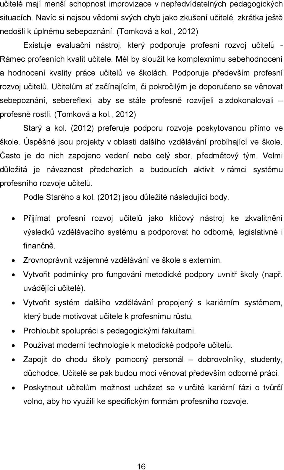 Měl by sloužit ke komplexnímu sebehodnocení a hodnocení kvality práce učitelů ve školách. Podporuje především profesní rozvoj učitelů.