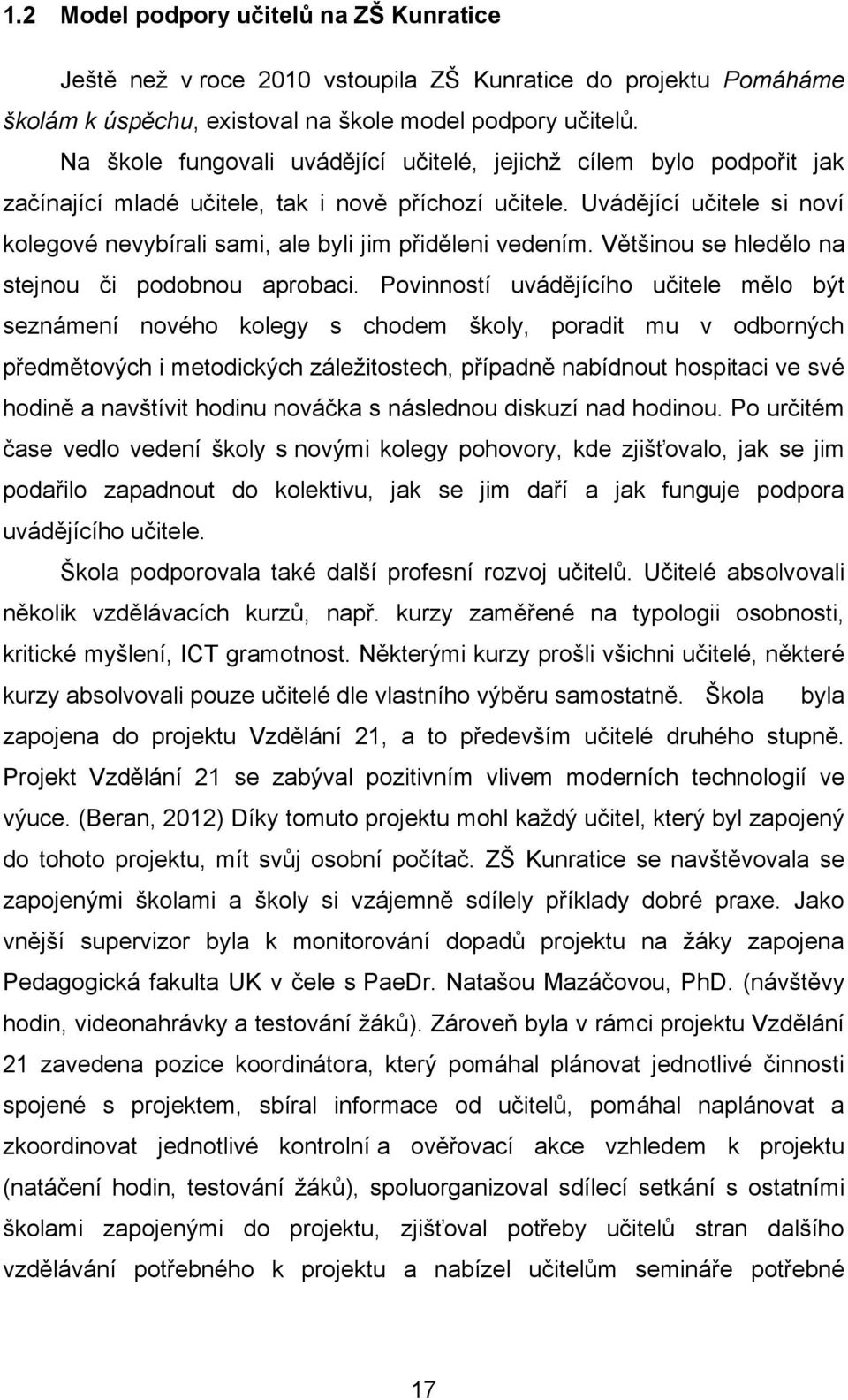Uvádějící učitele si noví kolegové nevybírali sami, ale byli jim přiděleni vedením. Většinou se hledělo na stejnou či podobnou aprobaci.