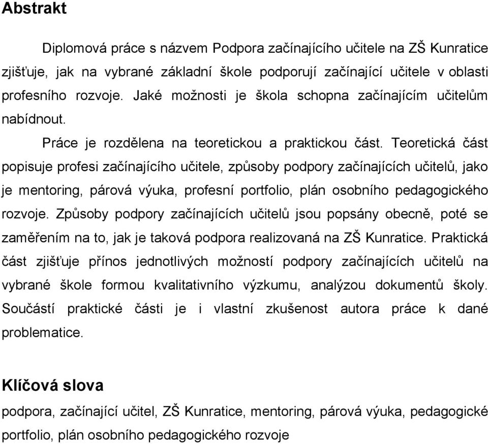 Teoretická část popisuje profesi začínajícího učitele, způsoby podpory začínajících učitelů, jako je mentoring, párová výuka, profesní portfolio, plán osobního pedagogického rozvoje.