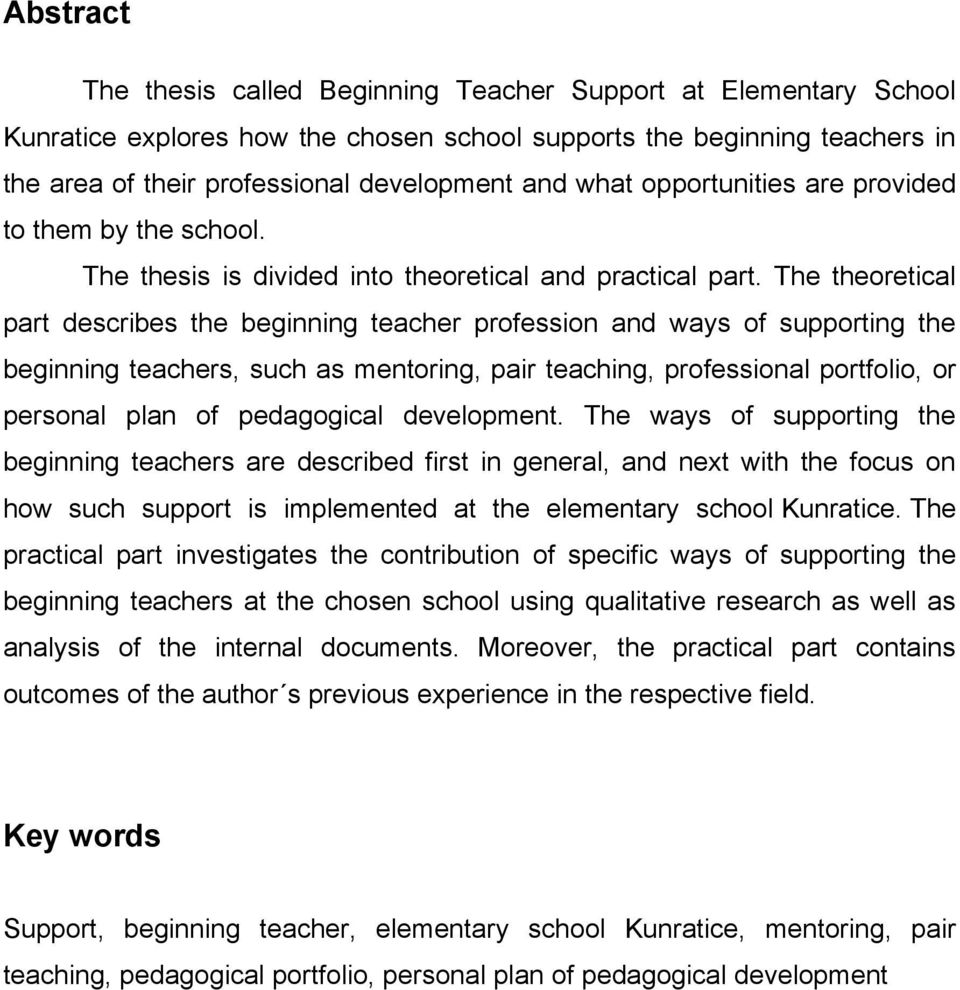 The theoretical part describes the beginning teacher profession and ways of supporting the beginning teachers, such as mentoring, pair teaching, professional portfolio, or personal plan of