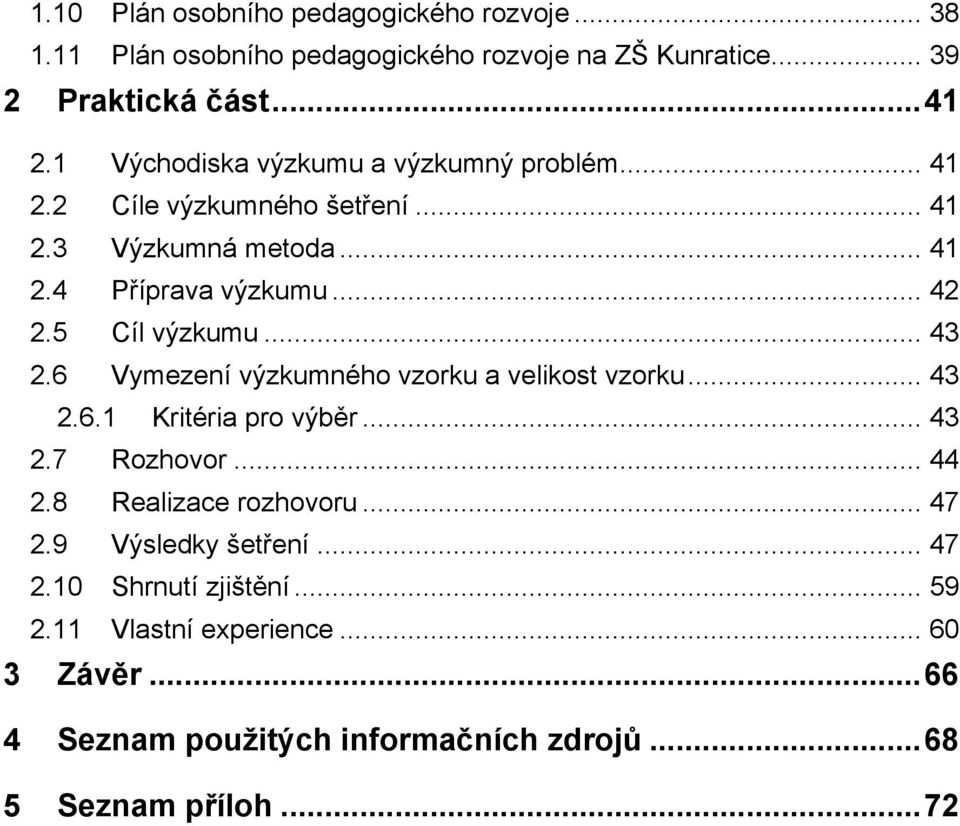 5 Cíl výzkumu... 43 2.6 Vymezení výzkumného vzorku a velikost vzorku... 43 2.6.1 Kritéria pro výběr... 43 2.7 Rozhovor... 44 2.