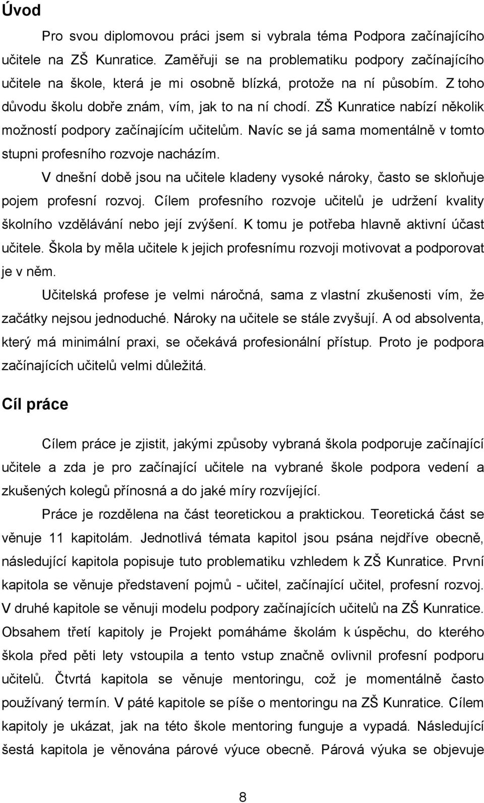 ZŠ Kunratice nabízí několik možností podpory začínajícím učitelům. Navíc se já sama momentálně v tomto stupni profesního rozvoje nacházím.
