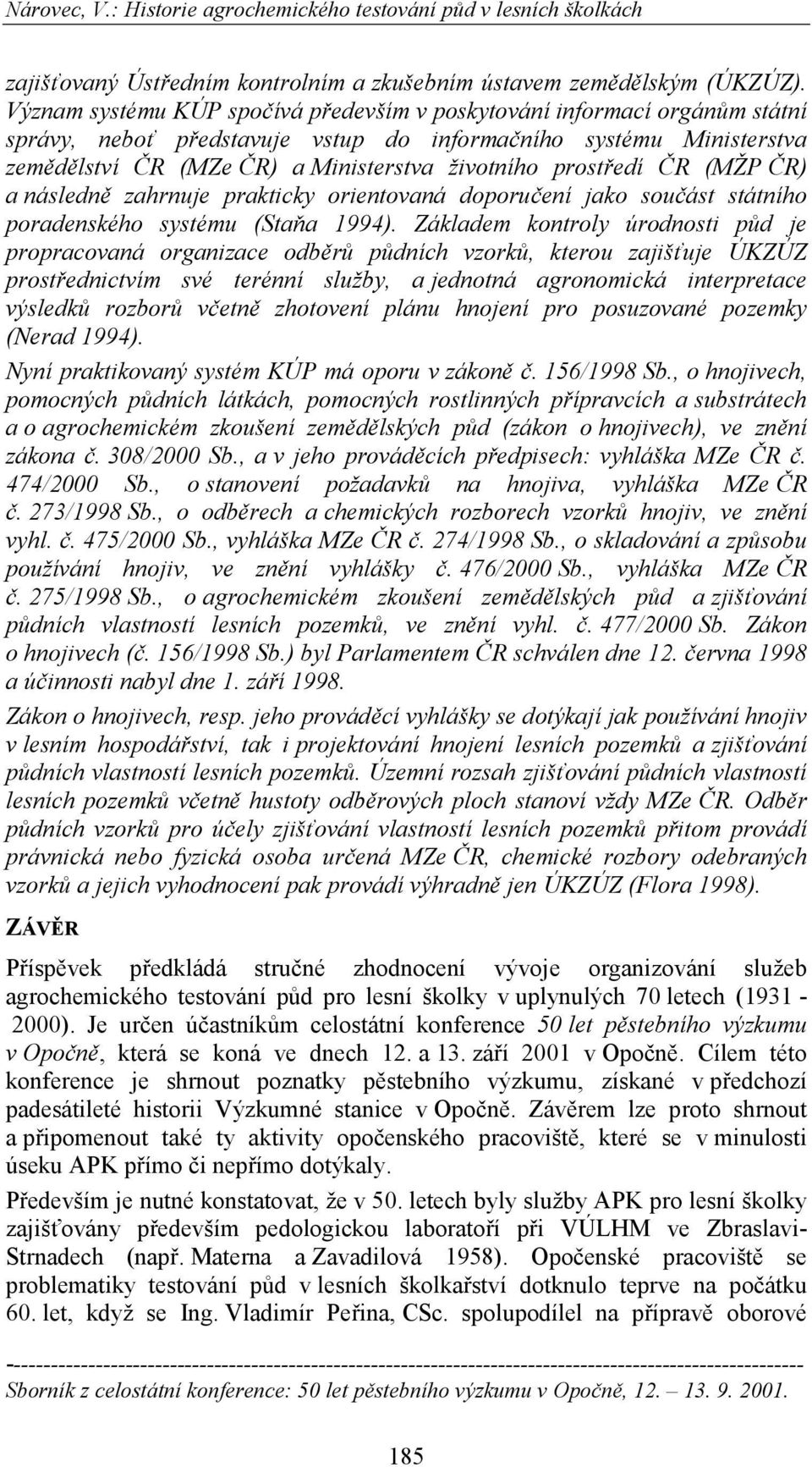 prostředí ČR (MŽP ČR) a následně zahrnuje prakticky orientovaná doporučení jako součást státního poradenského systému (Staňa 1994).