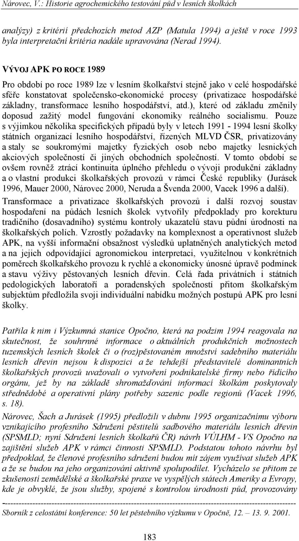 lesního hospodářství, atd.), které od základu změnily doposud zažitý model fungování ekonomiky reálného socialismu.