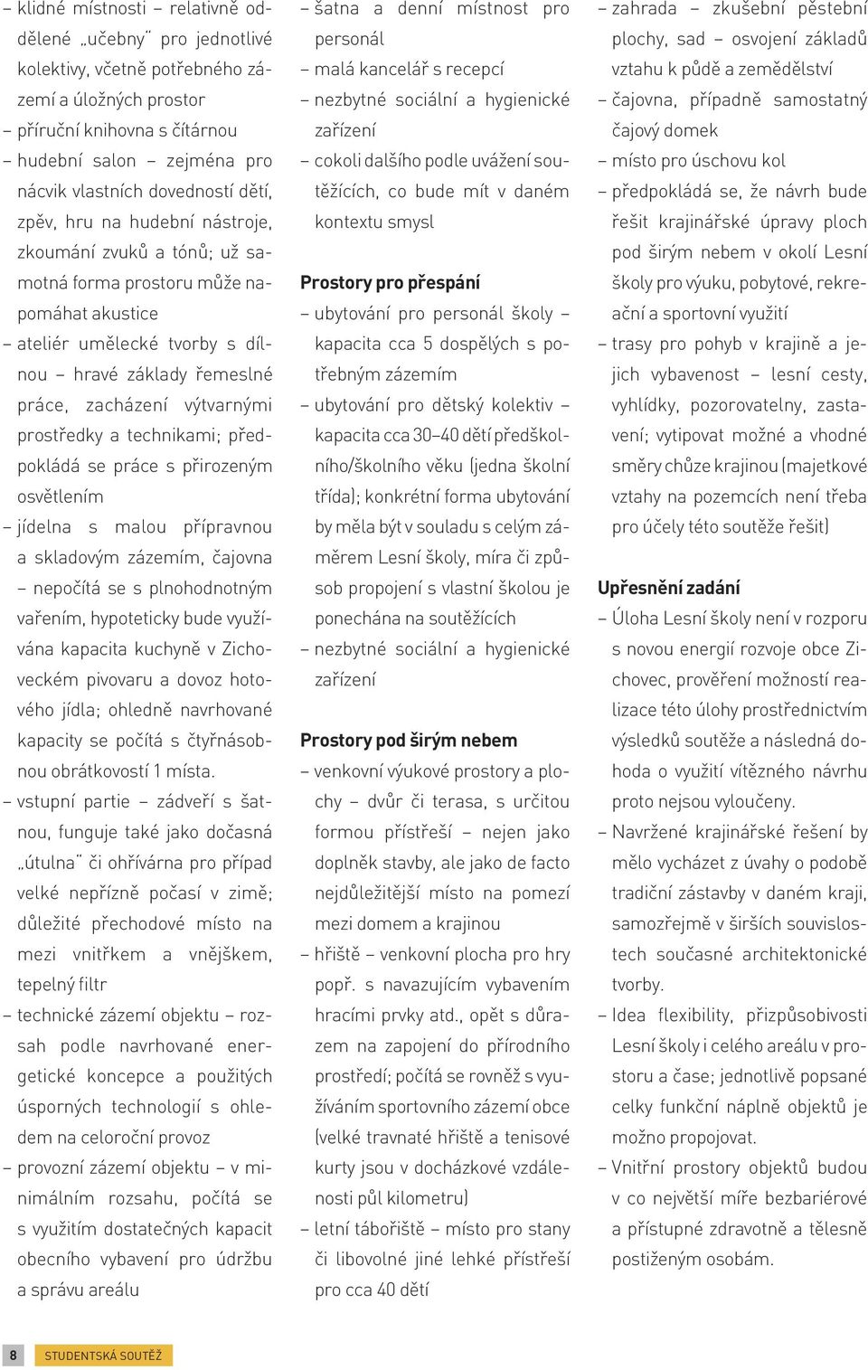 prostředky a technikami; předpokládá se práce s přirozeným osvětlením jídelna s malou přípravnou a skladovým zázemím, čajovna nepočítá se s plnohodnotným vařením, hypoteticky bude využívána kapacita