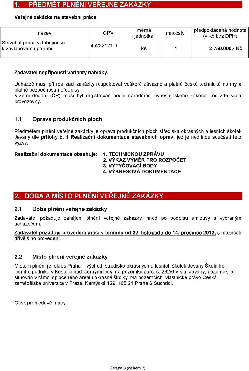 V zemi dodání (ČR) musí být registrován podle národního živnostenského zákona, mít zde sídlo provozovny. 1.