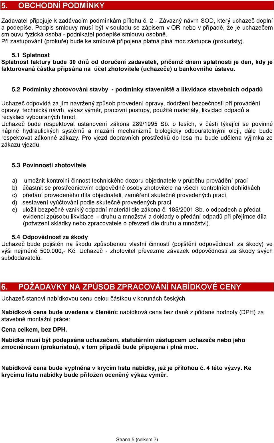 Při zastupování (prokuře) bude ke smlouvě připojena platná plná moc zástupce (prokuristy). 5.