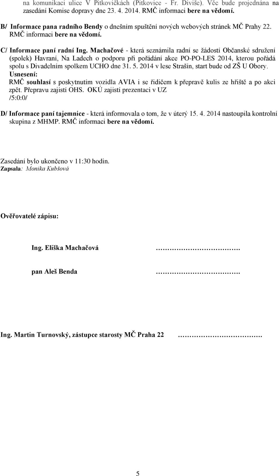 Machačové - která seznámila radní se žádostí Občanské sdružení (spolek) Havraní, Na Ladech o podporu při pořádání akce PO-PO-LES 2014, kterou pořádá spolu s Divadelním spolkem UCHO dne 31. 5.