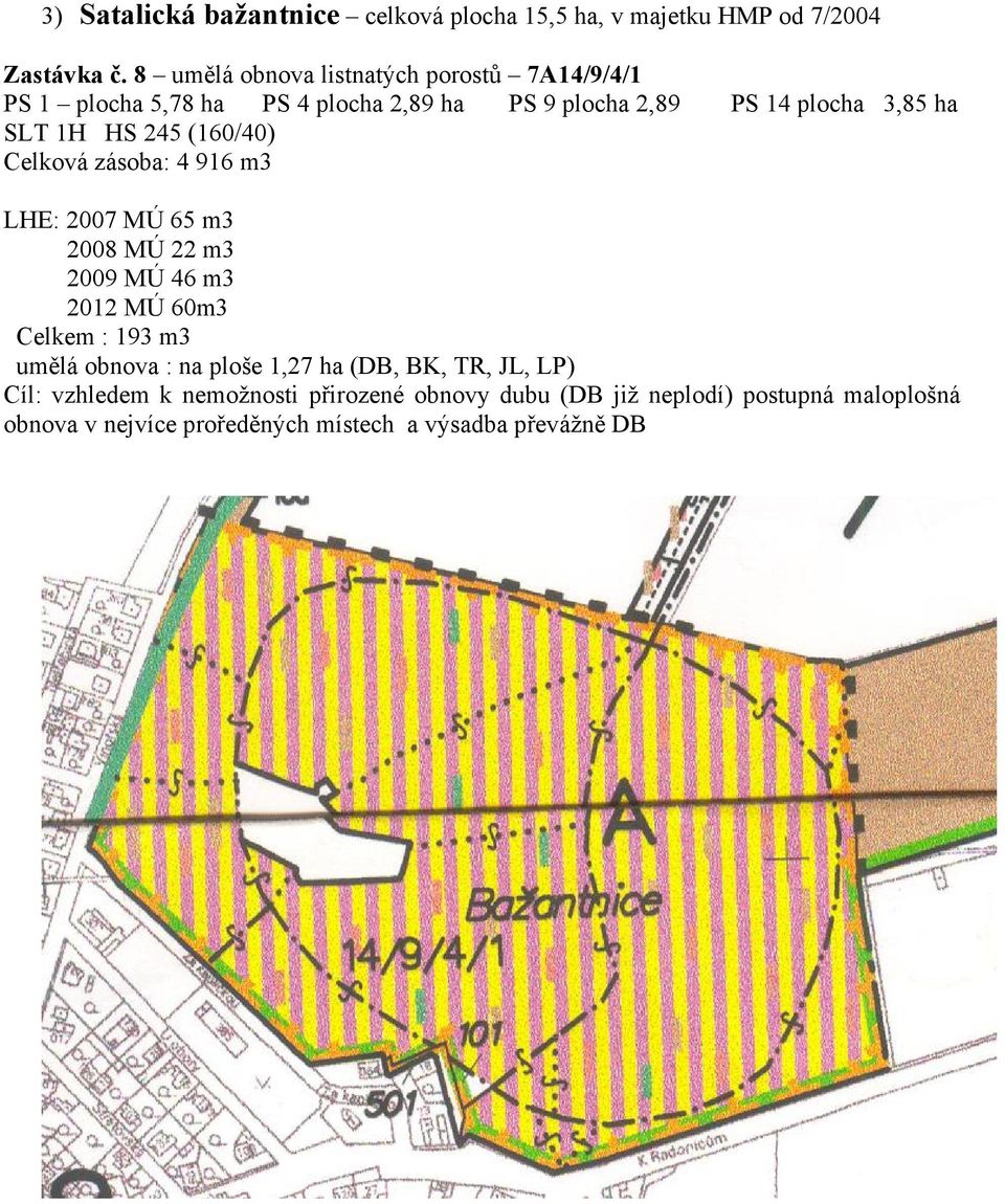 HS 245 (160/40) Celková zásoba: 4 916 m3 LHE: 2007 MÚ 65 m3 2008 MÚ 22 m3 2009 MÚ 46 m3 2012 MÚ 60m3 Celkem : 193 m3 umělá obnova :