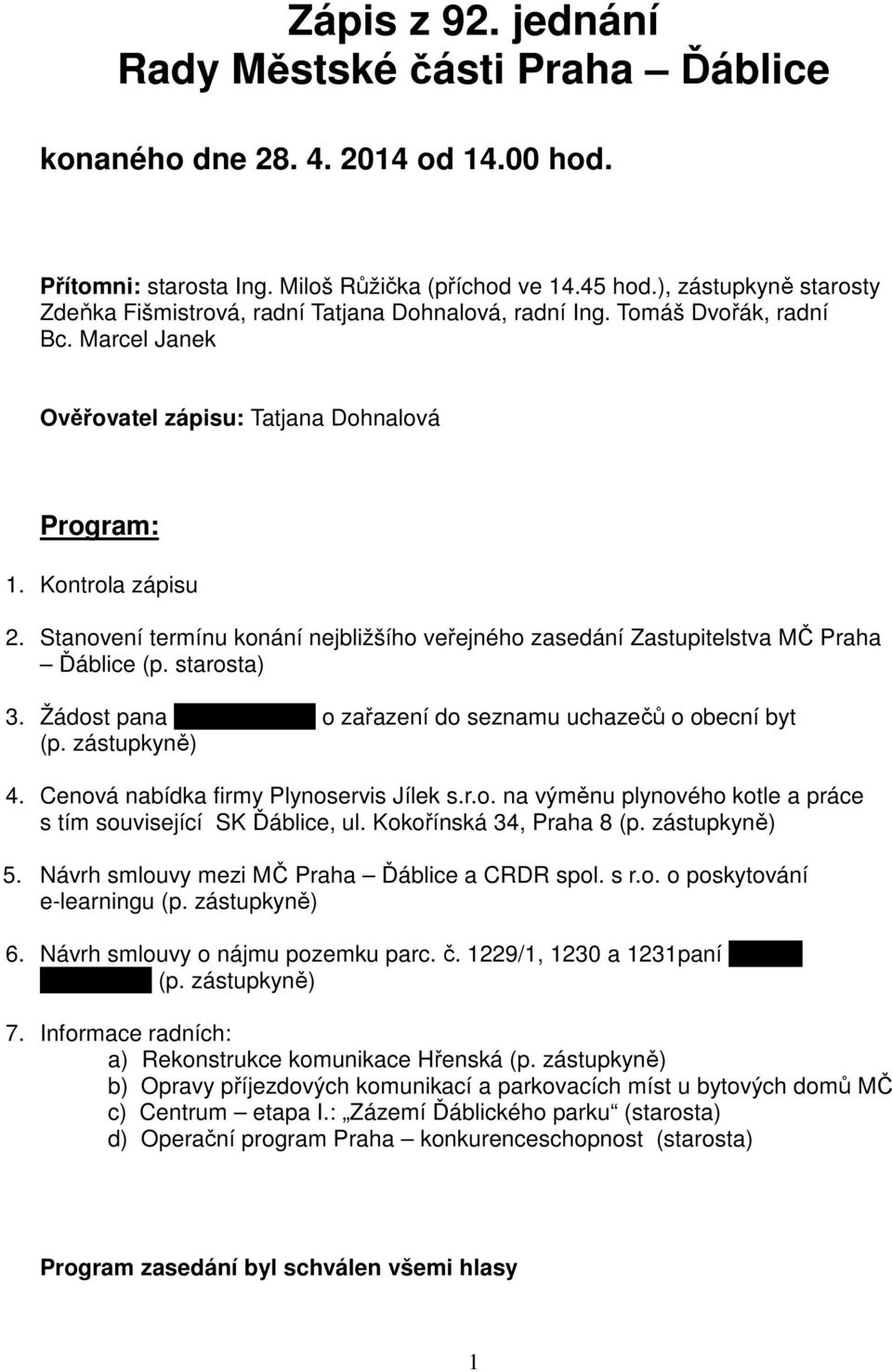 Stanovení termínu konání nejbližšího veřejného zasedání Zastupitelstva MČ Praha Ďáblice (p. starosta) 3. Žádost pana Karla Spišáka o zařazení do seznamu uchazečů o obecní byt (p. zástupkyně) 4.