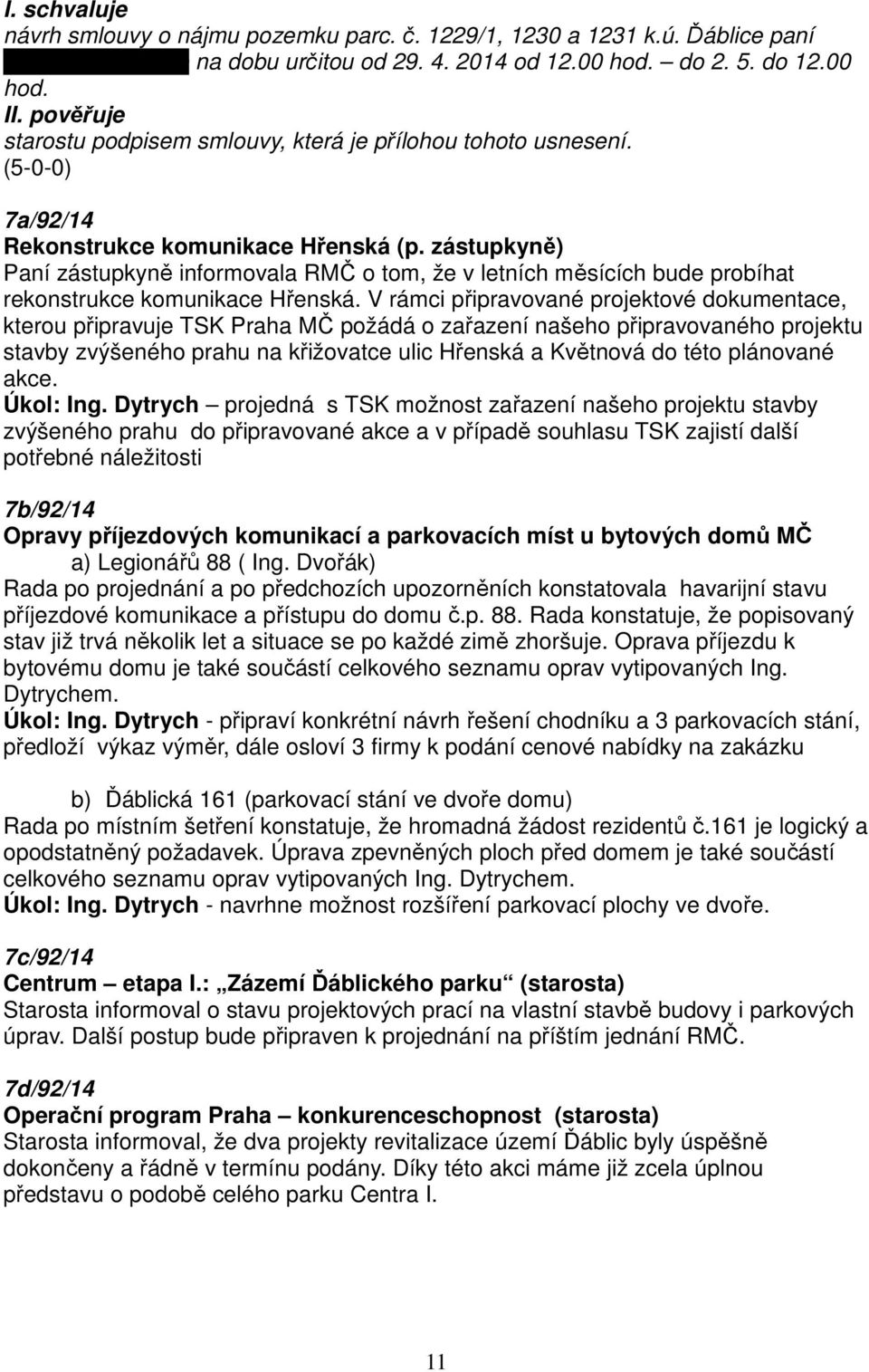 zástupkyně) Paní zástupkyně informovala RMČ o tom, že v letních měsících bude probíhat rekonstrukce komunikace Hřenská.