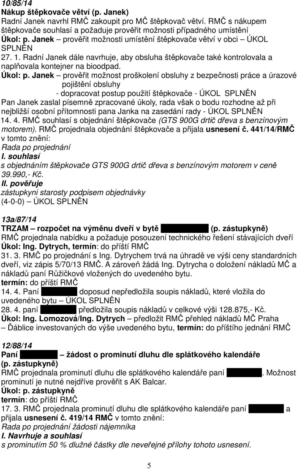 Janek prověřit možnost proškolení obsluhy z bezpečnosti práce a úrazové pojištění obsluhy - dopracovat postup použití štěpkovače - ÚKOL SPLNĚN Pan Janek zaslal písemně zpracované úkoly, rada však o