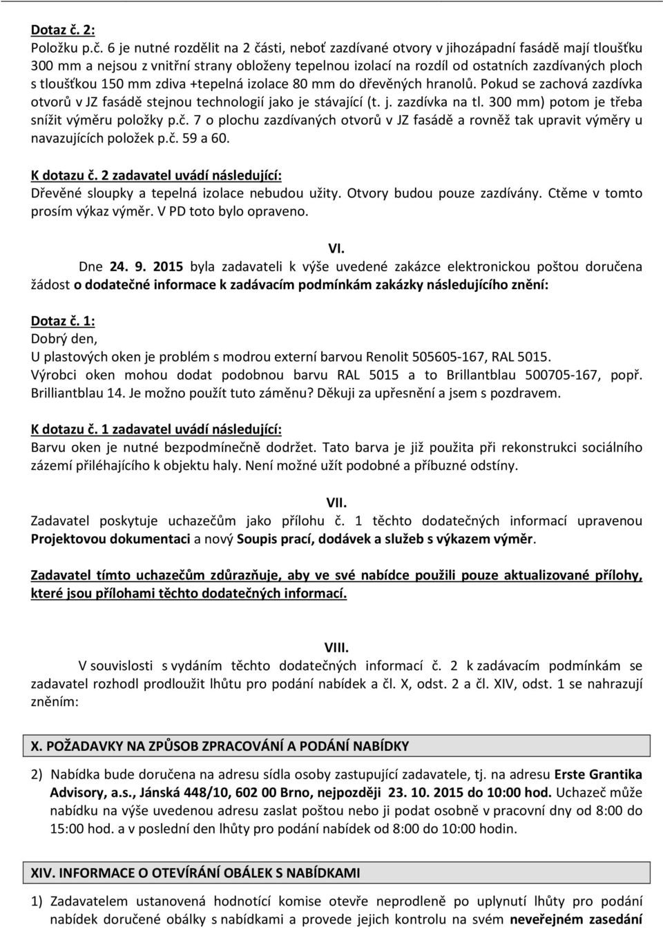 6 je nutné rozdělit na 2 části, neboť zazdívané otvory v jihozápadní fasádě mají tloušťku 300 mm a nejsou z vnitřní strany obloženy tepelnou izolací na rozdíl od ostatních zazdívaných ploch s