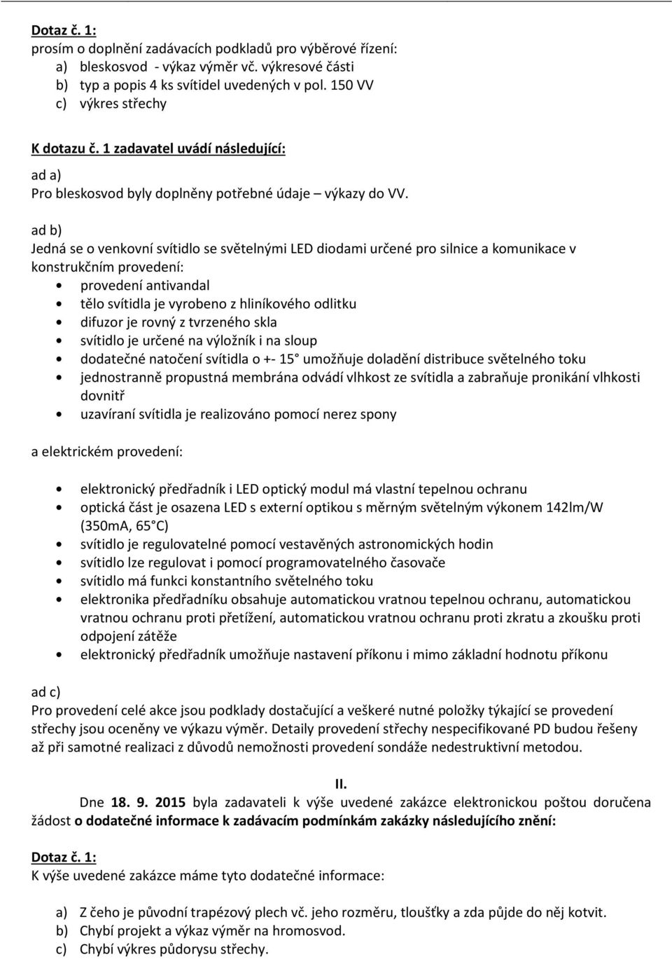 ad b) Jedná se o venkovní svítidlo se světelnými LED diodami určené pro silnice a komunikace v konstrukčním provedení: provedení antivandal tělo svítidla je vyrobeno z hliníkového odlitku difuzor je