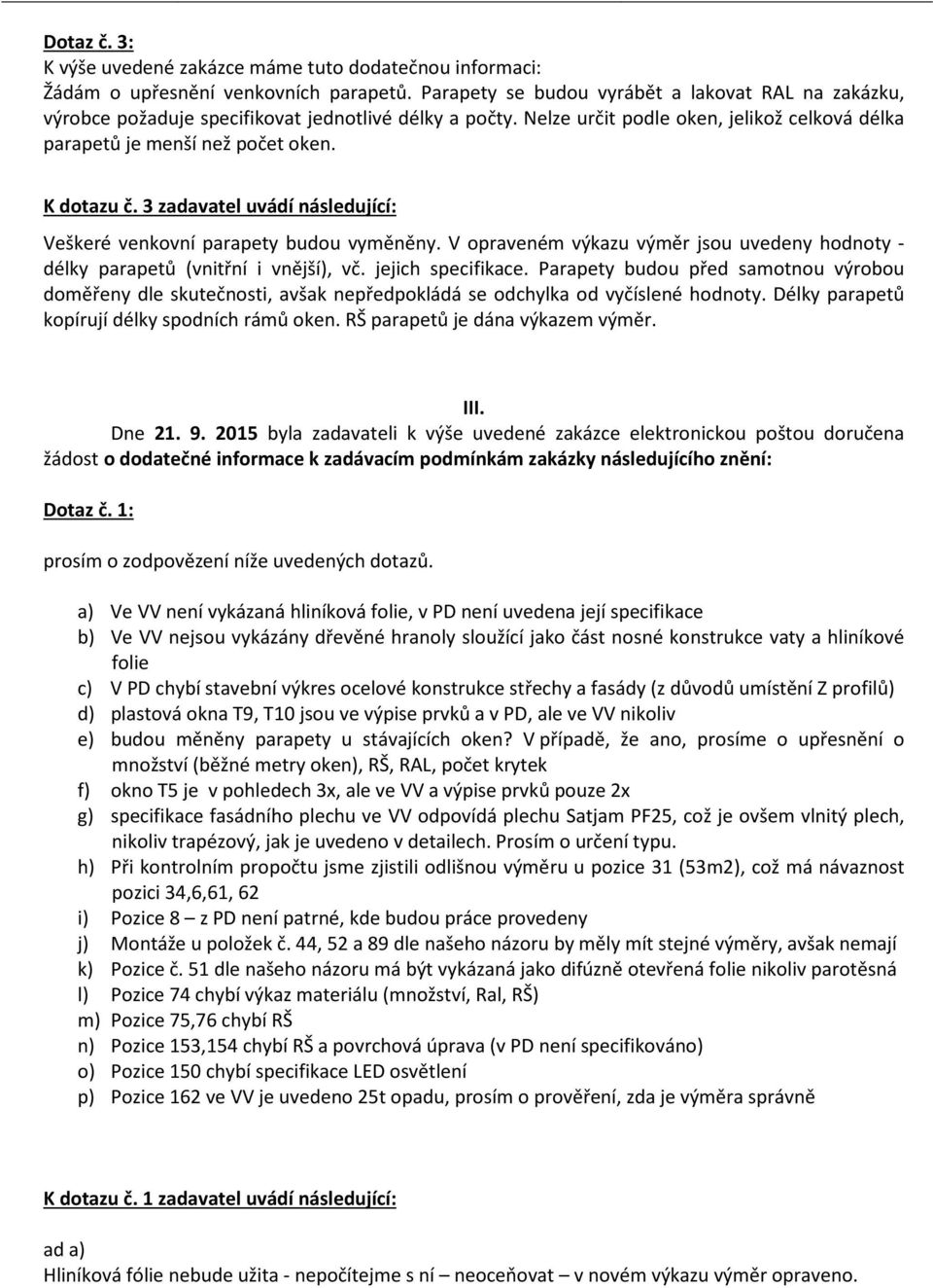 3 zadavatel uvádí následující: Veškeré venkovní parapety budou vyměněny. V opraveném výkazu výměr jsou uvedeny hodnoty - délky parapetů (vnitřní i vnější), vč. jejich specifikace.