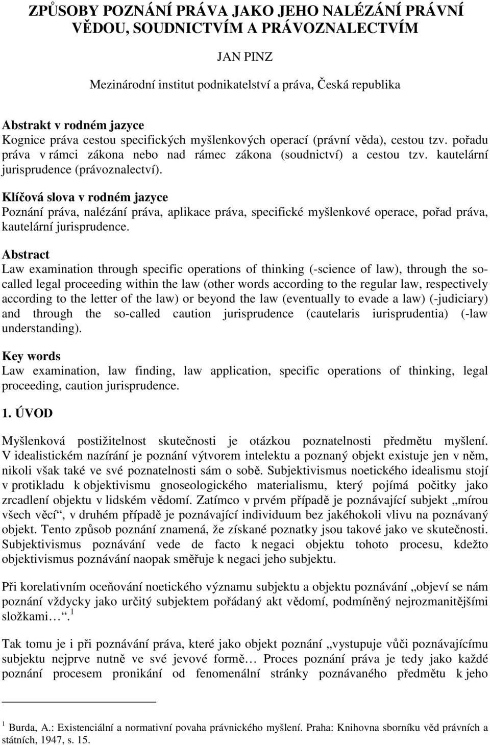 Klíčová slova v rodném jazyce Poznání práva, nalézání práva, aplikace práva, specifické myšlenkové operace, pořad práva, kautelární jurisprudence.