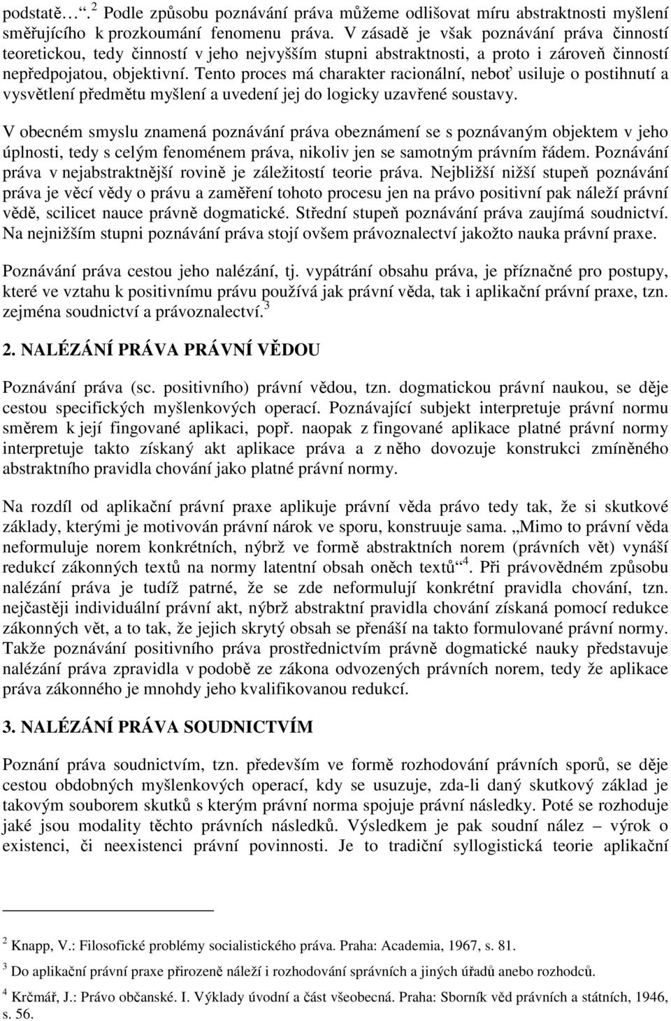 Tento proces má charakter racionální, neboť usiluje o postihnutí a vysvětlení předmětu myšlení a uvedení jej do logicky uzavřené soustavy.