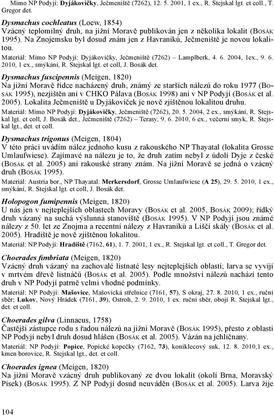 Materiál: Mimo NP Podyjí: Dyjákovičky, Ječmeniště (7262) Lamplberk, 4. 6. 2004, 1ex., 9. 6. 2010, 1 ex., smýkání, R. Stejskal lgt. et coll, J. Bosák det.