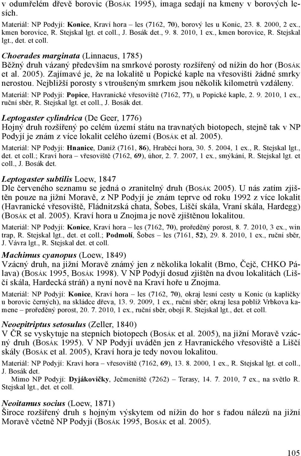 2005). Zajímavé je, že na lokalitě u Popické kaple na vřesovišti žádné smrky nerostou. Nejbližší porosty s vtroušeným smrkem jsou několik kilometrů vzdáleny.