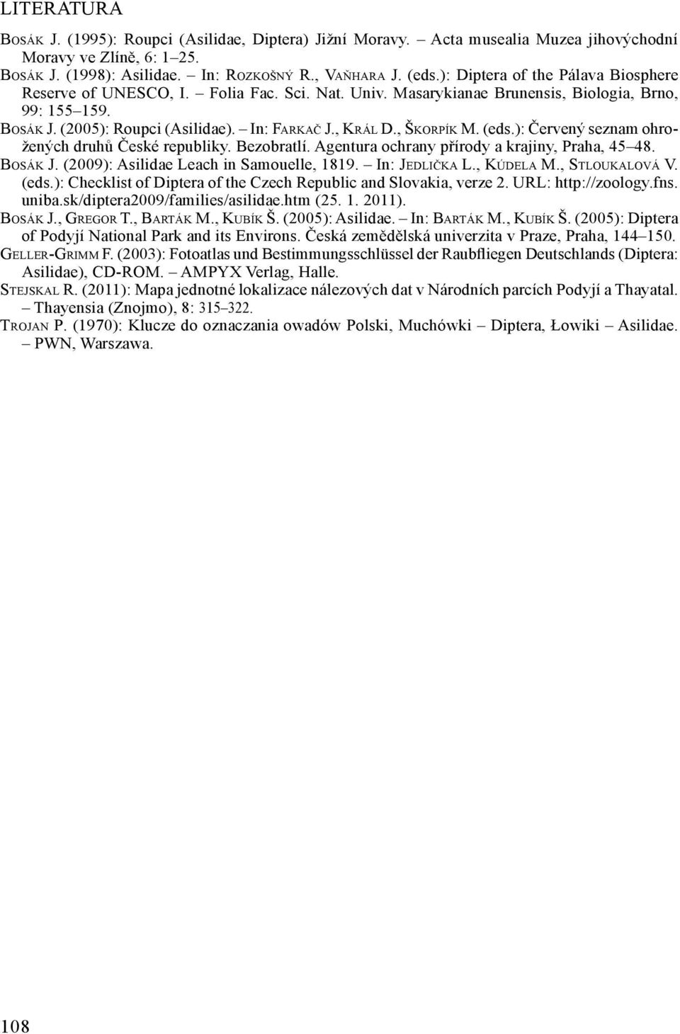 , Škorpík M. (eds.): Červený seznam ohrožených druhů České republiky. Bezobratlí. Agentura ochrany přírody a krajiny, Praha, 45 48. Bosák J. (2009): Asilidae Leach in Samouelle, 1819. In: Jedlička L.