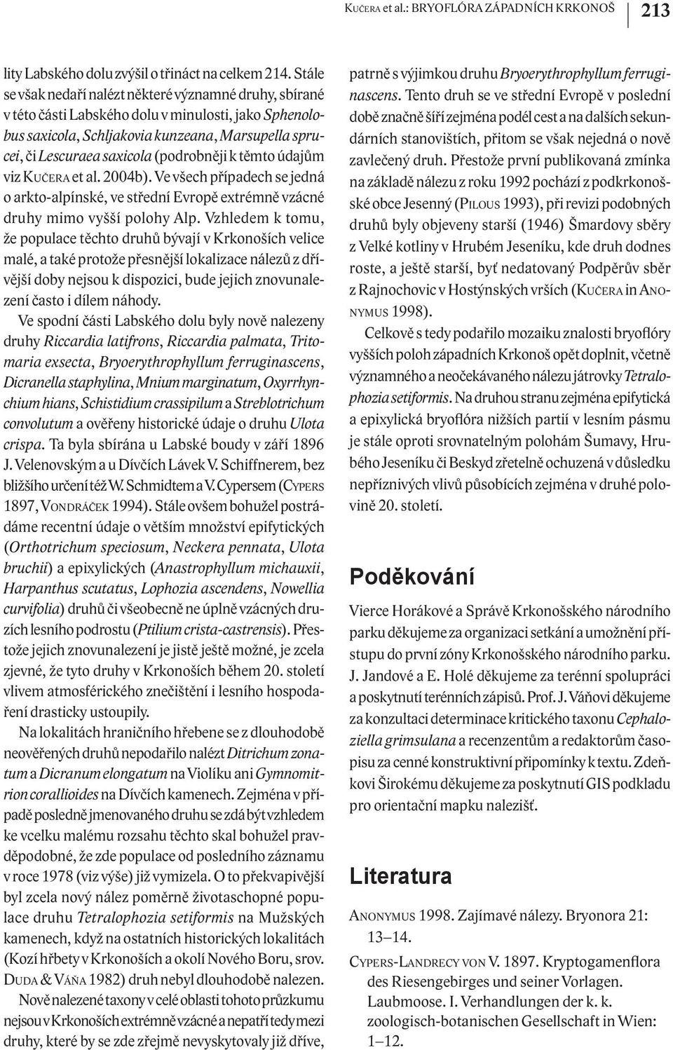 (podrobněji k těmto údajům viz KUČERA et al. 2004b). Ve všech případech se jedná o arkto-alpínské, ve střední Evropě extrémně vzácné druhy mimo vyšší polohy Alp.