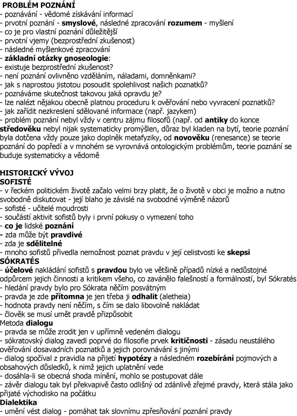 - jak s naprostou jistotou posoudit spolehlivost našich poznatků? - poznáváme skutečnost takovou jaká opravdu je? - lze nalézt nějakou obecně platnou proceduru k ověřování nebo vyvracení poznatků?