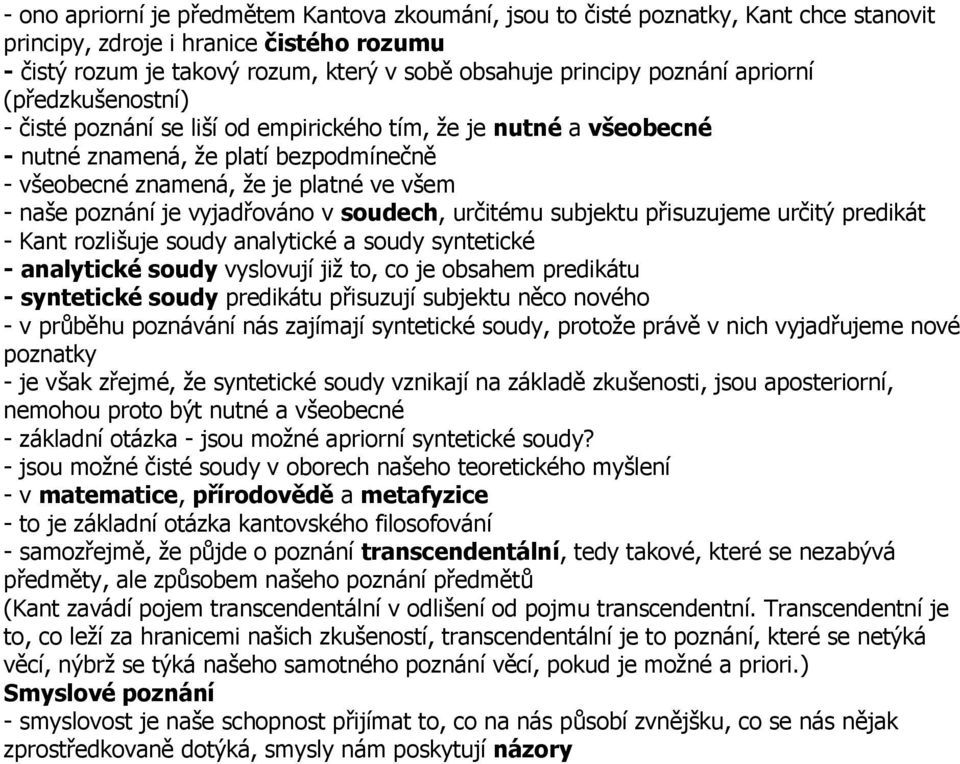 je vyjadřováno v soudech, určitému subjektu přisuzujeme určitý predikát - Kant rozlišuje soudy analytické a soudy syntetické - analytické soudy vyslovují již to, co je obsahem predikátu - syntetické