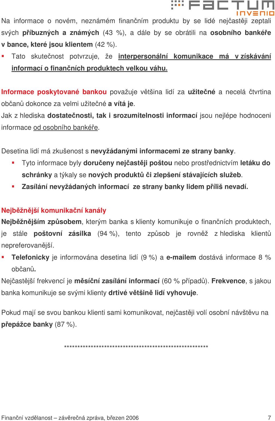 Informace poskytované bankou považuje vtšina lidí za užitené a necelá tvrtina oban dokonce za velmi užitené a vítá je.