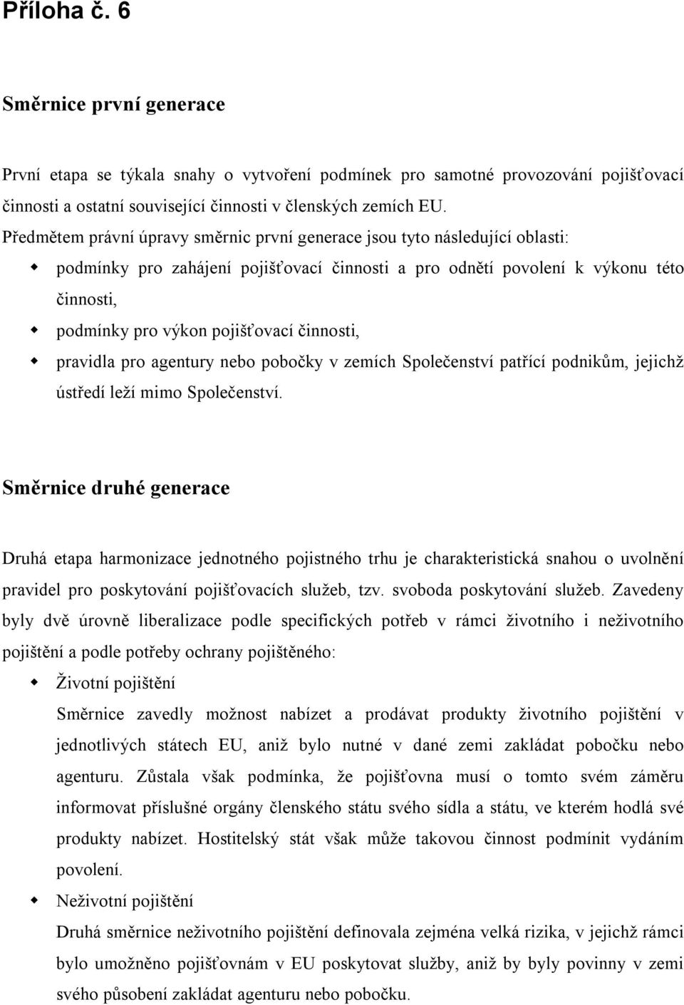 činnosti, pravidla pro agentury nebo pobočky v zemích Společenství patřící podnikům, jejichž ústředí leží mimo Společenství.