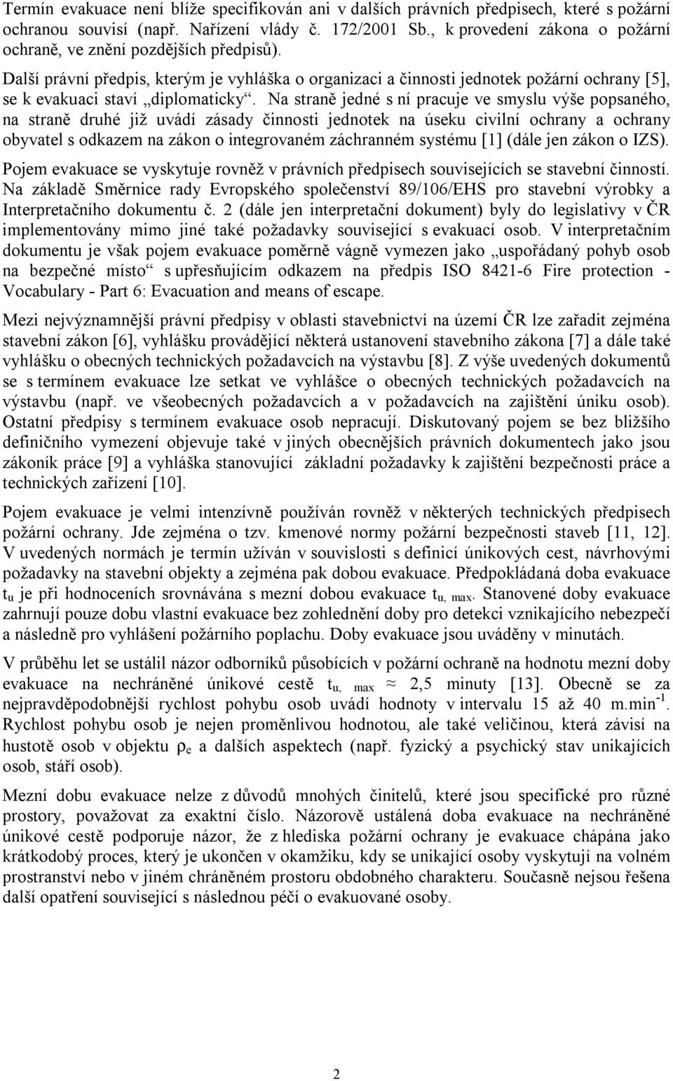 Na straně jedné s ní pracuje ve smyslu výše popsaného, na straně druhé již uvádí zásady činnosti jednotek na úseku civilní ochrany a ochrany obyvatel s odkazem na zákon o integrovaném záchranném