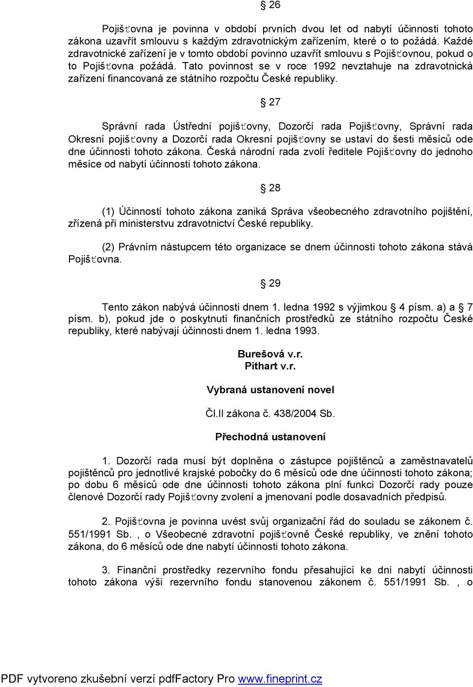 Tato povinnost se v roce 1992 nevztahuje na zdravotnická zařízení financovaná ze státního rozpočtu České republiky.