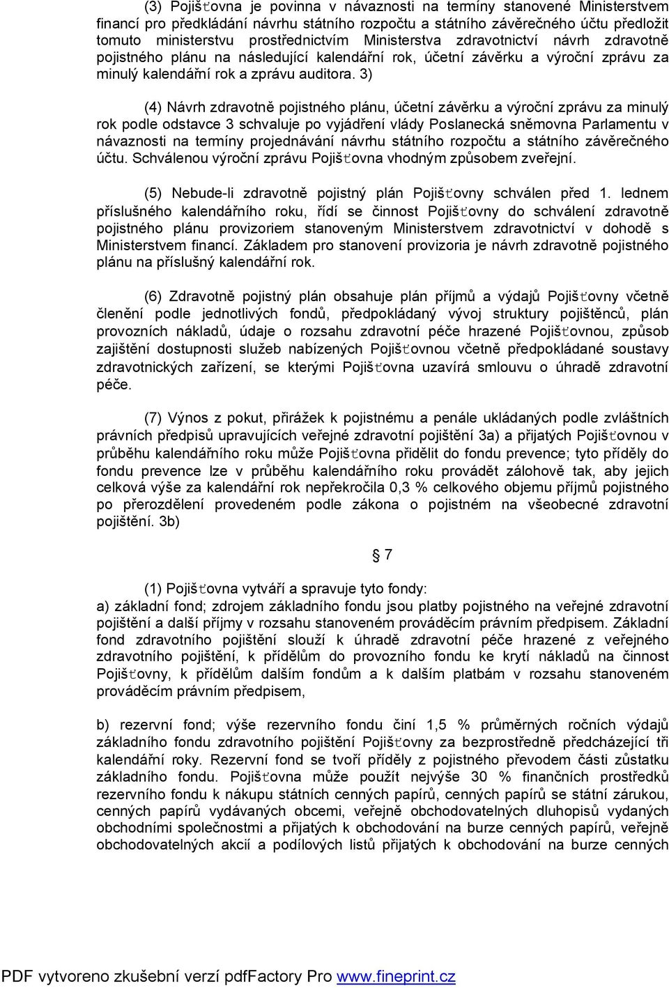 3) (4) Návrh zdravotně pojistného plánu, účetní závěrku a výroční zprávu za minulý rok podle odstavce 3 schvaluje po vyjádření vlády Poslanecká sněmovna Parlamentu v návaznosti na termíny