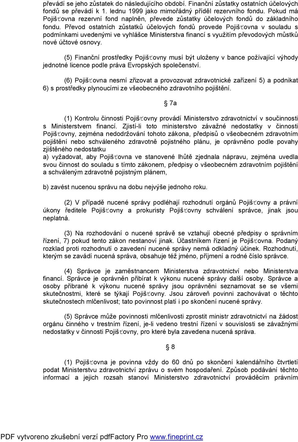 Převod ostatních zůstatků účelových fondů provede Pojišťovna v souladu s podmínkami uvedenými ve vyhlášce Ministerstva financí s využitím převodových můstků nové účtové osnovy.