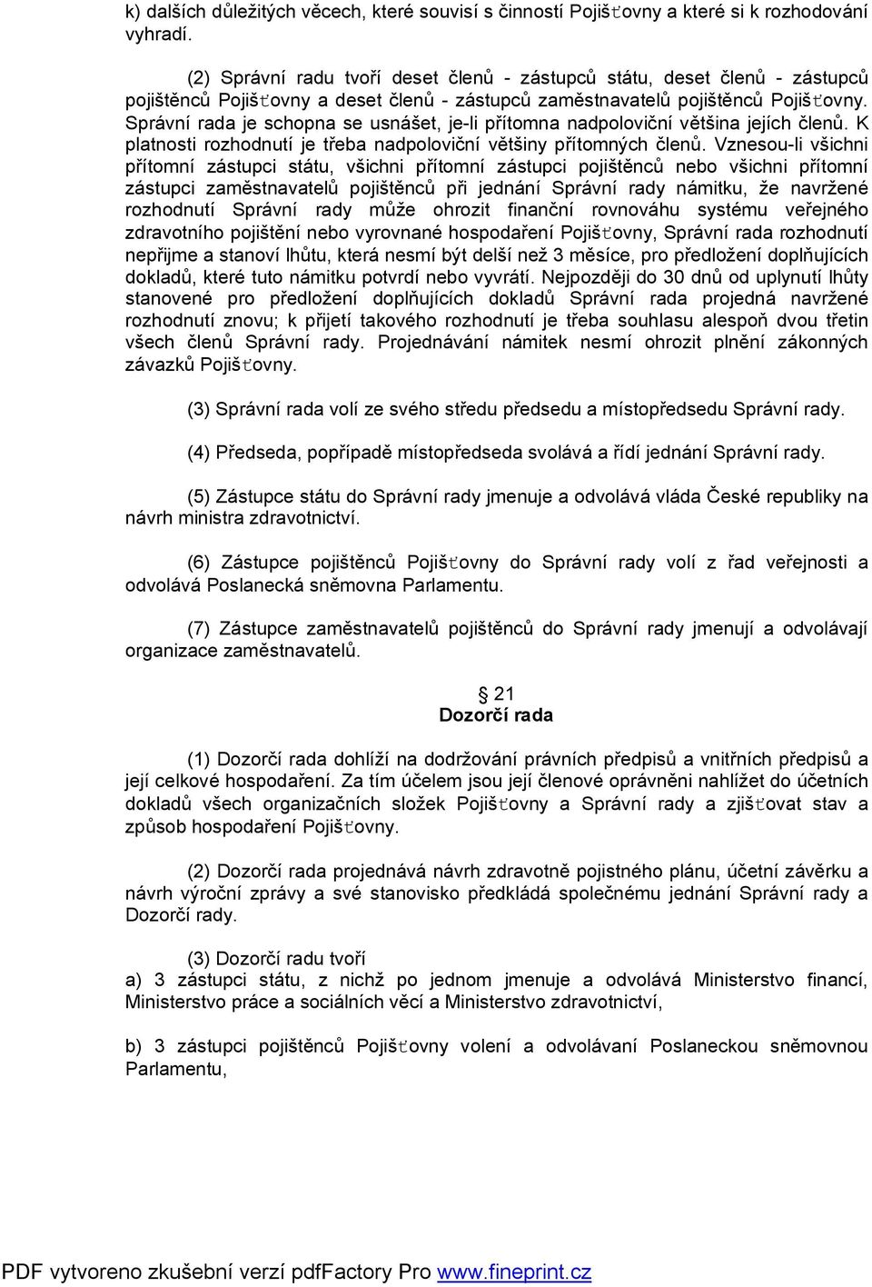 Správní rada je schopna se usnášet, je-li přítomna nadpoloviční většina jejích členů. K platnosti rozhodnutí je třeba nadpoloviční většiny přítomných členů.