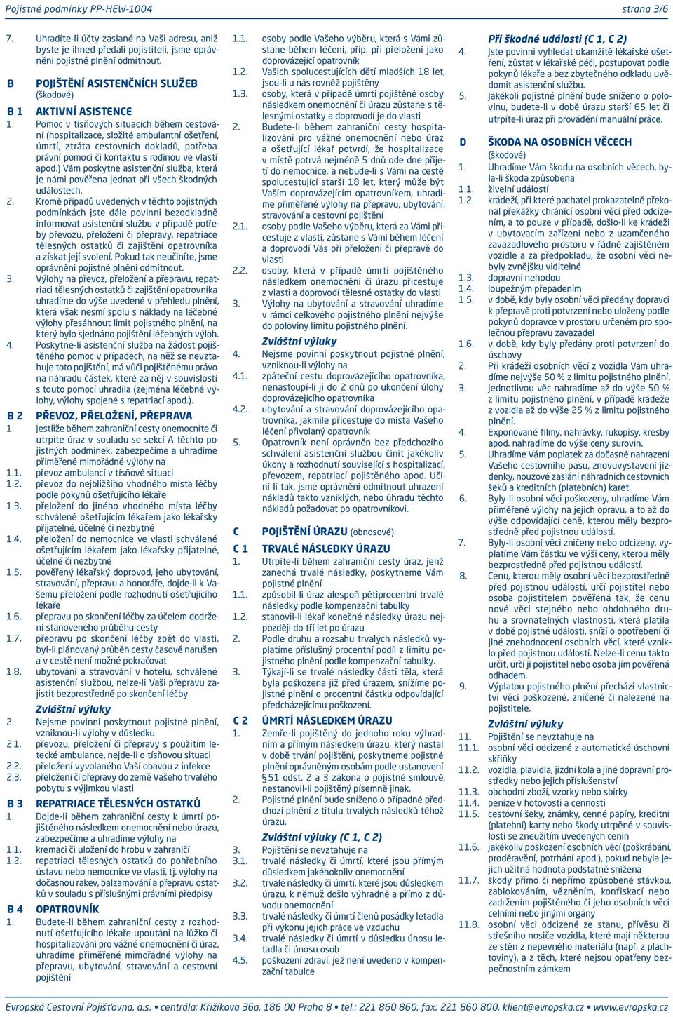 Pomoc v tísňových situacích během cestování (hospitalizace, složité ambulantní ošetření, úmrtí, ztráta cestovních dokladů, potřeba právní pomoci či kontaktu s rodinou ve vlasti apod.