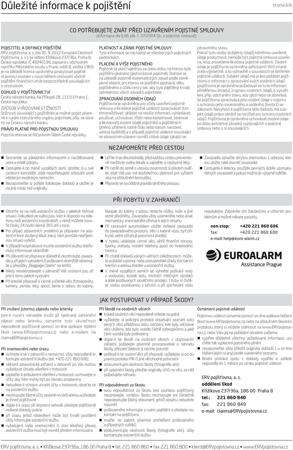 ), se sídlem Křižíkova 7/6a, Praha 8, Česká republika, IČ 90196, zapsaná v obchodním rejstříku Městského soudu v Praze, oddíl B, vložka 1969, je na základě licence oprávněna poskytovat pojištění