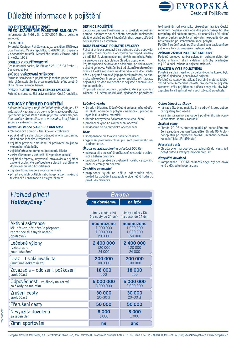 , se sídlem Křižíkova 36a, Praha 8, Česká republika, IČ 49240196, zapsaná v obchodním rejstříku Městského soudu v Praze, oddíl B, vložka 1969 DOHLED V POJIŠŤOVNICTVÍ Česká národní banka, Na Příkopě