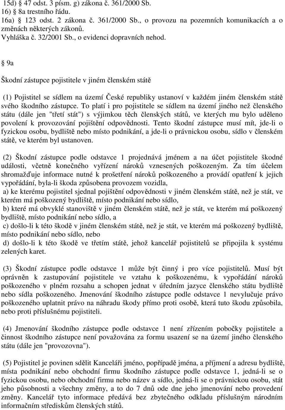 9a Škodní zástupce pojistitele v jiném členském státě (1) Pojistitel se sídlem na území České republiky ustanoví v každém jiném členském státě svého škodního zástupce.