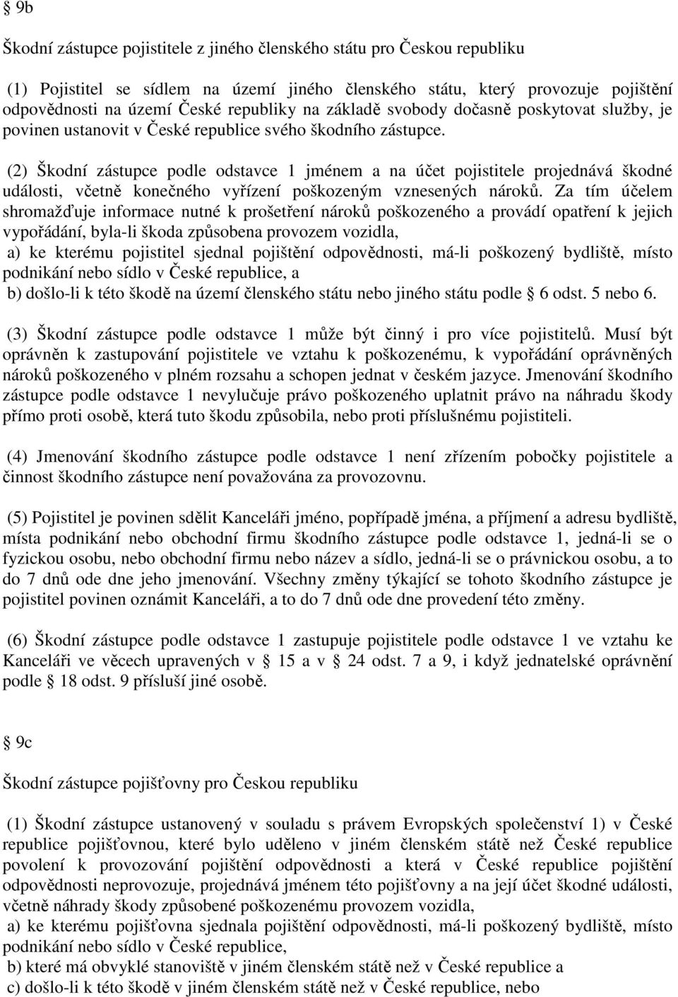 (2) Škodní zástupce podle odstavce 1 jménem a na účet pojistitele projednává škodné události, včetně konečného vyřízení poškozeným vznesených nároků.