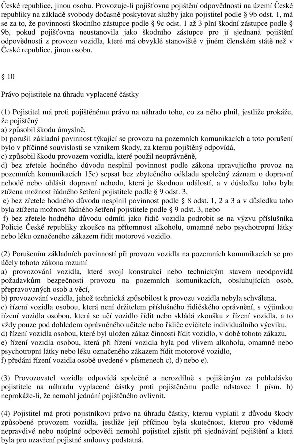 1 až 3 plní škodní zástupce podle 9b, pokud pojišťovna neustanovila jako škodního zástupce pro jí sjednaná pojištění odpovědnosti z provozu vozidla, které má obvyklé stanoviště v jiném členském státě