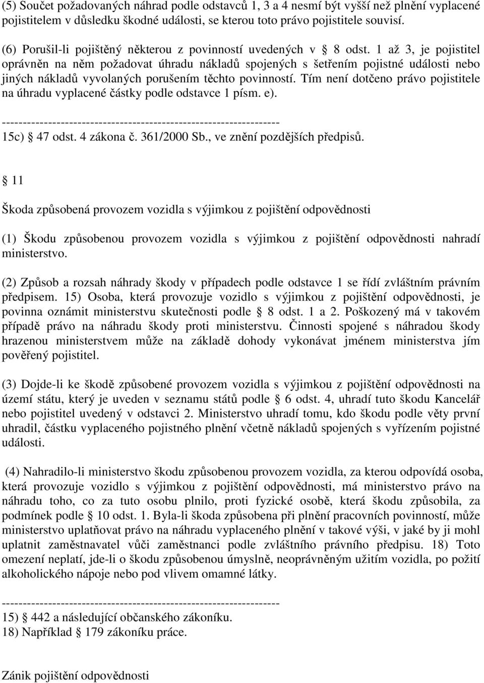 1 až 3, je pojistitel oprávněn na něm požadovat úhradu nákladů spojených s šetřením pojistné události nebo jiných nákladů vyvolaných porušením těchto povinností.