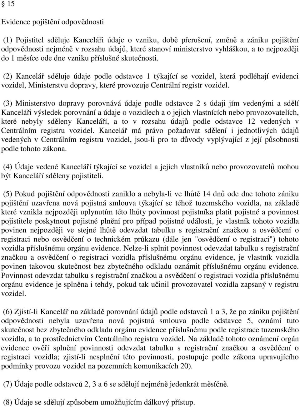 (2) Kancelář sděluje údaje podle odstavce 1 týkající se vozidel, která podléhají evidenci vozidel, Ministerstvu dopravy, které provozuje Centrální registr vozidel.