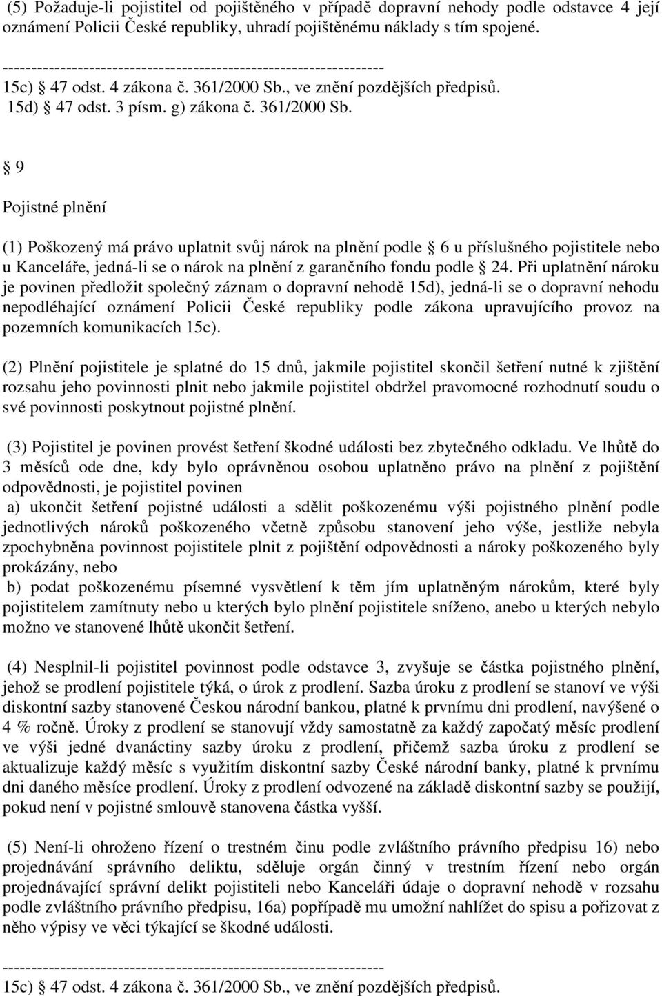 9 Pojistné plnění (1) Poškozený má právo uplatnit svůj nárok na plnění podle 6 u příslušného pojistitele nebo u Kanceláře, jedná-li se o nárok na plnění z garančního fondu podle 24.