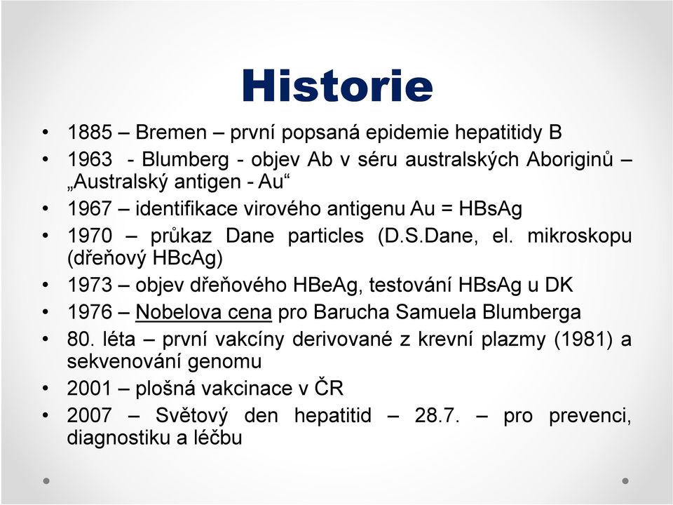 mikroskopu (dřeňovýň HBcAg) 1973 objev dřeňového HBeAg, testování HBsAg u DK 1976 Nobelova cena pro Barucha Samuela Blumberga 80.