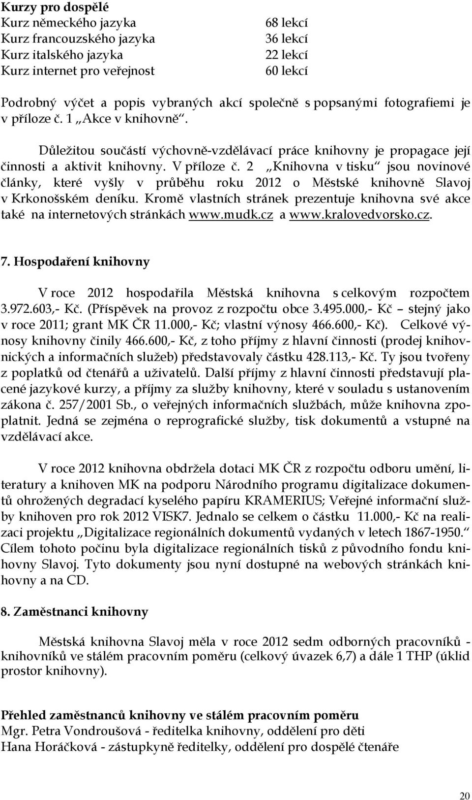 2 Knihovna v tisku jsou novinové články, které vyšly v průběhu roku 2012 o Městské knihovně Slavoj v Krkonošském deníku.