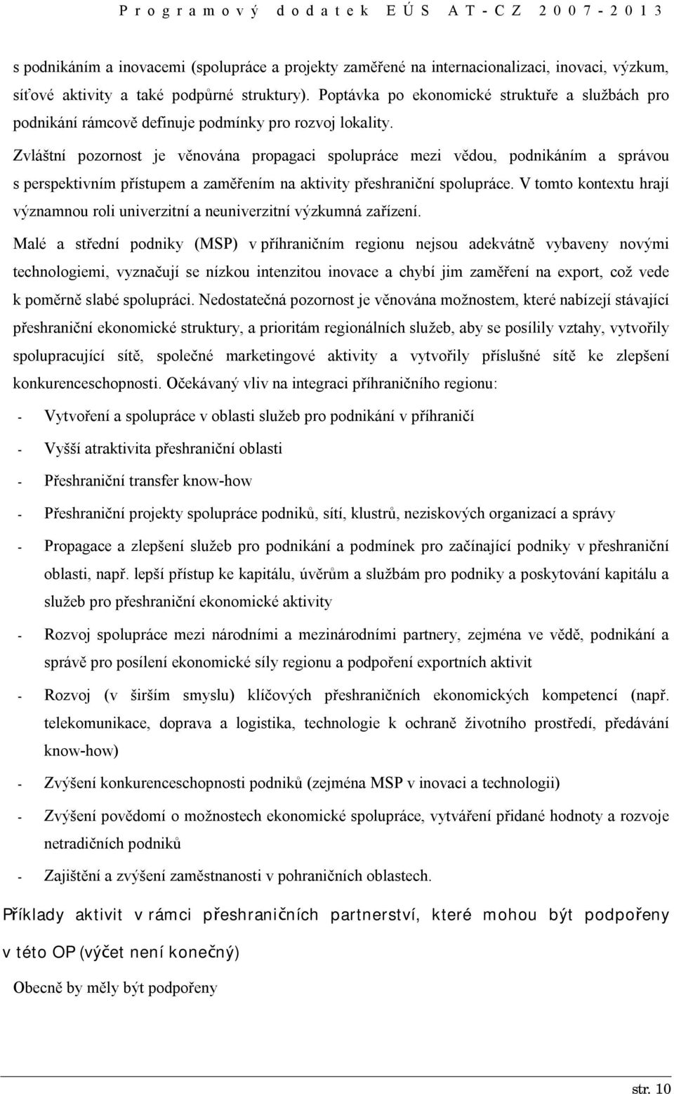 Zvláštní pozornost je věnována propagaci spolupráce mezi vědou, podnikáním a správou s perspektivním přístupem a zaměřením na aktivity přeshraniční spolupráce.