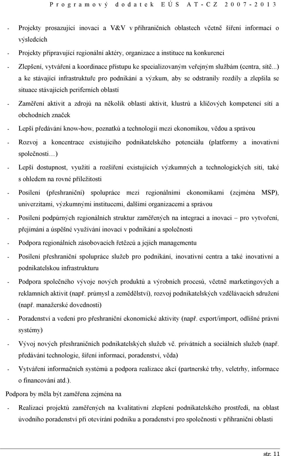 ..) a ke stávající infrastruktuře pro podnikání a výzkum, aby se odstranily rozdíly a zlepšila se situace stávajících periferních oblastí - Zaměření aktivit a zdrojů na několik oblastí aktivit,