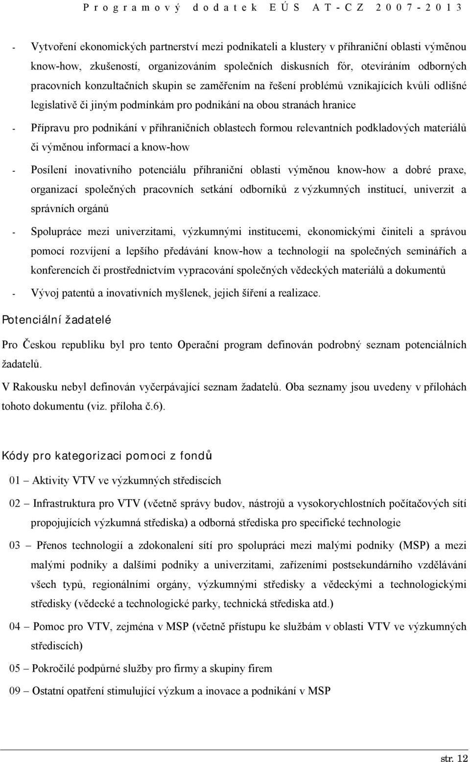 oblastech formou relevantních podkladových materiálů či výměnou informací a know-how - Posílení inovativního potenciálu příhraniční oblasti výměnou know-how a dobré praxe, organizací společných